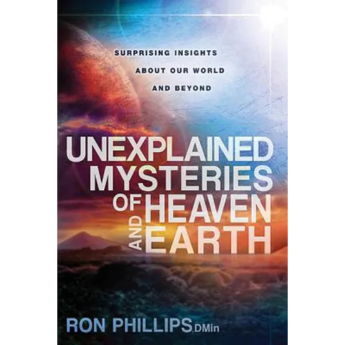 Unexplained Mysteries of Heaven and Earth: Surprising Insights about Our World and Beyond - Paperback