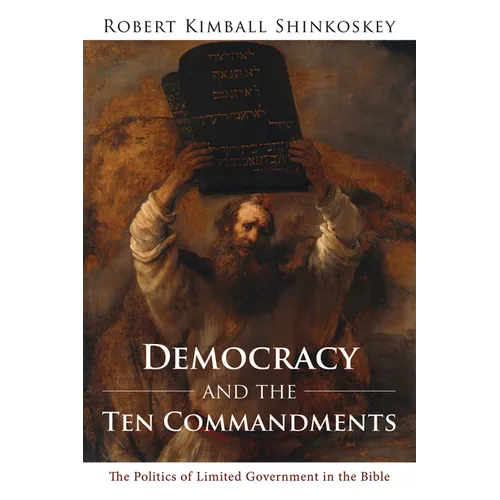 Democracy and the Ten Commandments: The Politics of Limited Government in the Bible - Paperback