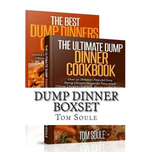 Dump Dinner Boxset: The Ultimate Dump Dinner Cookbook + the Best Dump Dinners Cookbook: Quick & Easy Dump Dinner Recipes for Busy People (Dump Dinners - Paperback