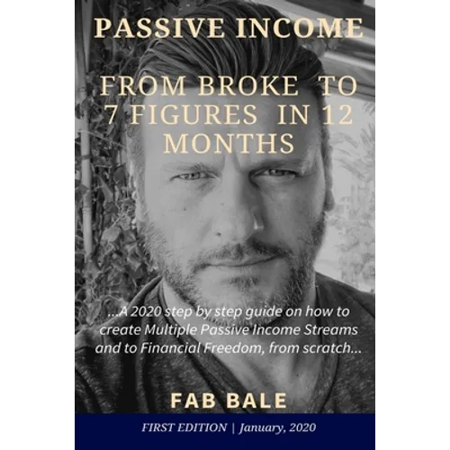 From Broke to 7 Figures in 12 Months: A 2020 step by step guide on how to create Multiple Passive Income Streams and to Financial Freedom, from scratc - Paperback