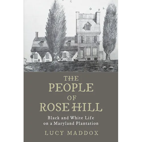 The People of Rose Hill: Black and White Life on a Maryland Plantation - Hardcover