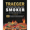 Traeger TFB57GZEO Pro Grill and Smoker Cookbook 1200: 1200 Days Flavourful And Delicious Recipes And Techniques To Grill & Smoke Meats - Paperback