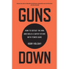 Guns Down: How to Defeat the NRA and Build a Safer Future with Fewer Guns - Hardcover