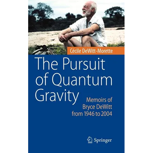 The Pursuit of Quantum Gravity: Memoirs of Bryce DeWitt from 1946 to 2004 - Hardcover