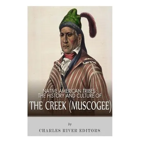 Native American Tribes: The History and Culture of the Creek (Muskogee) - Paperback