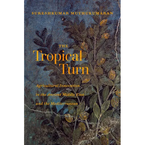 The Tropical Turn: Agricultural Innovation in the Ancient Middle East and the Mediterranean - Hardcover