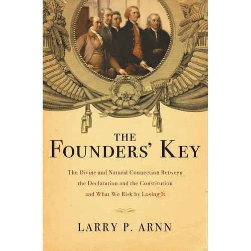 The Founders' Key: The Divine and Natural Connection Between the Declaration and the Constitution and What We Risk by Losing It - Paperback