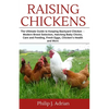 Raising Chickens: The Ultimate Guide to Keeping Backyard Chickens - Modern Breed Selection, Hatching Baby Chicks, Feeding and Caring for - Paperback
