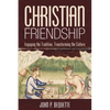 Christian Friendship: Engaging the Tradition, Transforming the Culture - Paperback