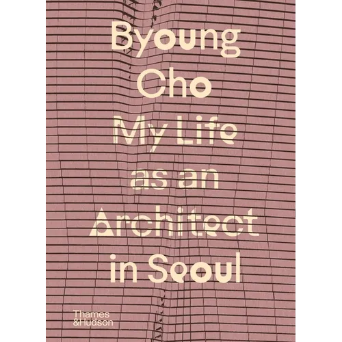 Byoung Cho: My Life as an Architect in Seoul - Hardcover