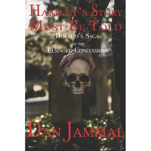 Hamlet's Story Must Be Told: Horatio's Saga and the Elsinore Confessions - Paperback