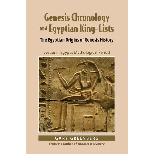 Genesis Chronology and Egyptian King-Lists: The Egyptian Origins of Genesis History, Volume II: Egypt's Mythological Period - Paperback