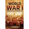 World War I: An Enthralling Guide from Beginning to End - Hardcover