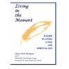 Living in the Moment: A Guide to Living a Full and Spiritual Life - Hardcover