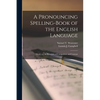 A Pronouncing Spelling-book of the English Language: Mainly on the Principles of Comparison and Contrast - Paperback