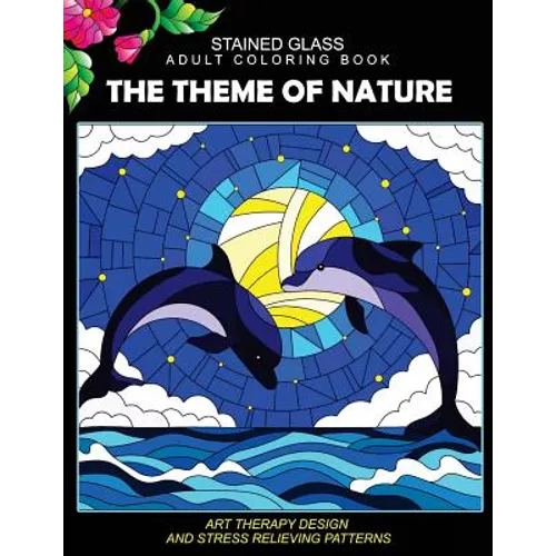 Stained Glass Adult Coloring Book: The Theme of Nature Animal, Bird, Dolphin, Flower, Landscape for all age - Paperback