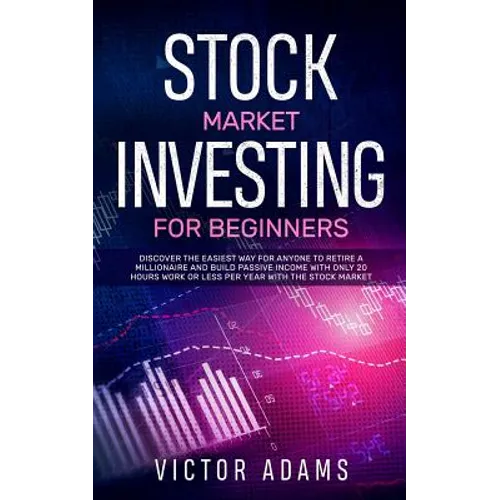 Stock Market Investing for Beginners: Discover The Easiest way For Anyone to Retire a Millionaire and Build Passive Income with Only 20 Hours Work or - Paperback