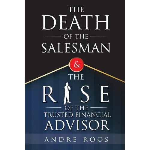 The Death of the Salesman and the Rise of the Trusted Financial Advisor - Paperback