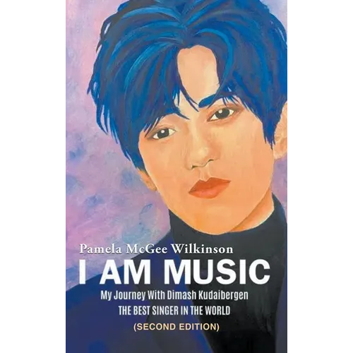 I Am Music: My Journey With Dimash Kudaibergen: THE BEST SINGER IN THE WORLD (Second Edition) - Hardcover