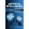 Artificial Intelligence: The Ultimate Guide to AI, The Internet of Things, Machine Learning, Deep Learning + a Comprehensive Guide to Robotics - Hardcover