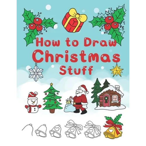 How To Draw Christmas Stuff: Step by Step Easy and Fun to learn Drawing and Creating Your Own Beautiful Christmas Coloring Book and Christmas Cards - Paperback