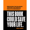 This Book Could Save Your Life: Breaking the Silence Around the Mental Health Emergency - Hardcover
