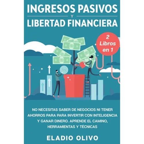 Ingresos pasivos y libertad financiera 2 libros en 1: No necesitas saber de negocios ni tener ahorros para para invertir con inteligencia y ganar dine - Paperback
