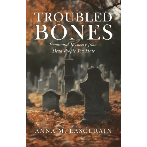 Troubled Bones: Emotional Recovery From Dead People You Hate - Paperback