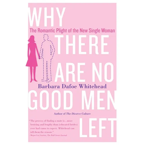 Why There Are No Good Men Left: The Romantic Plight of the New Single Woman - Paperback
