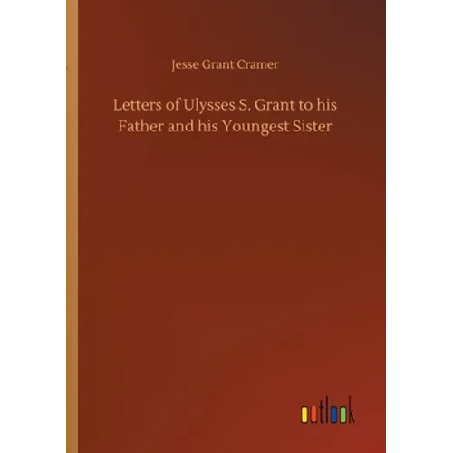 Letters of Ulysses S. Grant to his Father and his Youngest Sister - Paperback