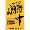Self-discipline Mastery: Develop Navy Seal Mental Toughness, Unbreakable Grit, Spartan Mindset, Build Good Habits, and Increase Your Productivity - Paperback
