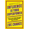 Influence Is Your Superpower: How to Get What You Want Without Compromising Who You Are - Paperback