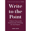 Write to the Point: A Master Class on the Fundamentals of Writing for Any Purpose - Paperback