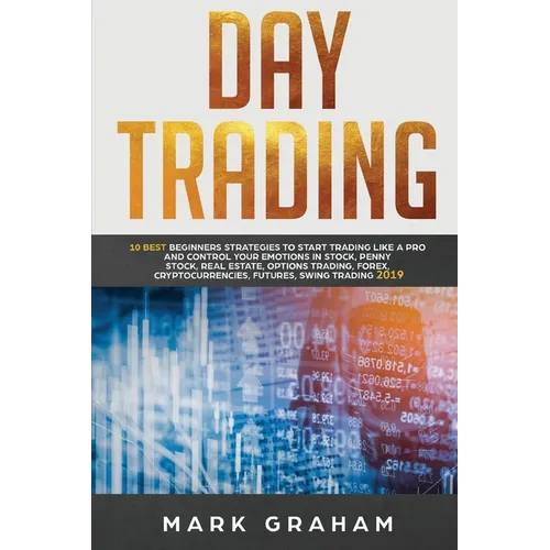 Day Trading: 10 Best Beginners Strategies to Start Trading Like a Pro and Control Your Emotions in Stock, Penny Stock, Real Estate, Options Trading - Paperback
