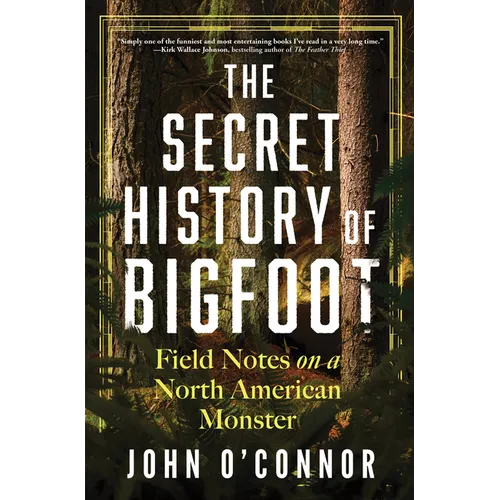 The Secret History of Bigfoot: Field Notes on a North American Monster - Hardcover