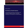 The History of South America: Containing the discoveries of Columbus, the conquest of Mexico and Peru, and other transactions of the Spanish in the Ne - Paperback