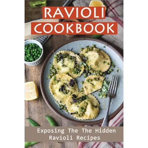 Ravioli Cookbook: Exposing The The Hidden Ravioli Recipes: Homemade Ravioli Cookbook - Paperback