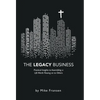 The Legacy Business: Practical Insights to Assembling a Life Worth Passing on to Others - Hardcover
