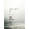 Betrayed by God?: Making Sense of Your Expectations - Paperback