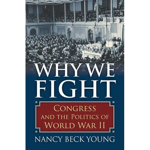 Why We Fight: Congress and the Politics of World War II - Hardcover