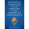 Political Thought and the Origins of the American Presidency - Hardcover