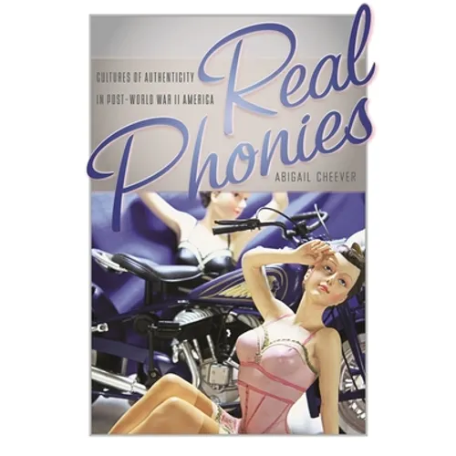 Real Phonies: Cultures of Authenticity in Post-World War II America - Paperback