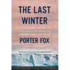 The Last Winter: The Scientists, Adventurers, Journeymen, and Mavericks Trying to Save the World - Paperback