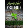 Mentalidad Resiliente: Una guía práctica para desarrollar fuerza interior y enfrentar la adversidad cuando las cosas se ponen difíciles - Paperback