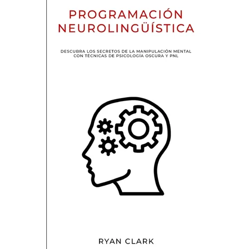 Programación Neurolingüística: Descubra Los Secretos de la Manipulación Mental con Técnicas de Psicología Oscura y PNL - Paperback