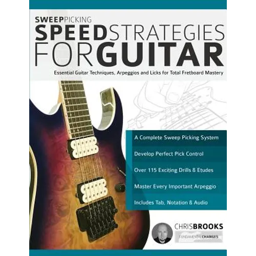 Sweep Picking Speed Strategies for Guitar: Essential Guitar Techniques, Arpeggios and Licks for Total Fretboard Mastery - Paperback