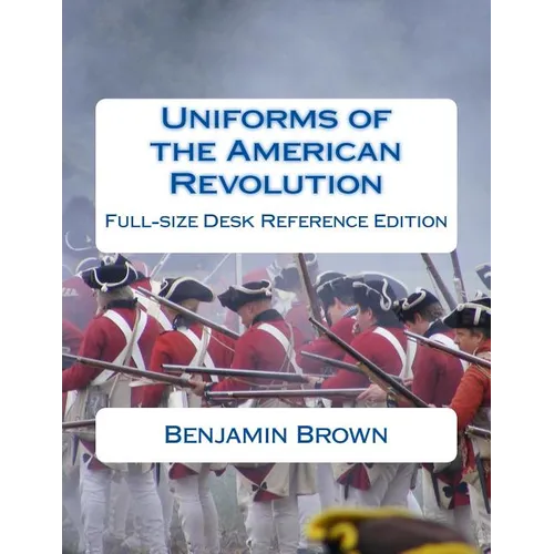 Uniforms of the American Revolution: Full-Size Desk Reference Edition - Paperback