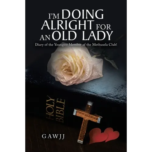 I'm Doing Alright for an Old Lady: Diary of the Youngest Member of the Methusela Club! - Paperback