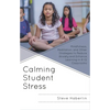 Calming Student Stress: Mindfulness, Meditation, and Other Strategies to Reduce Anxiety and Enhance Learning in K-12 Classrooms - Hardcover