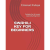 Swahili Key for Beginners: Suitable for All Levels especially Beginners - Paperback